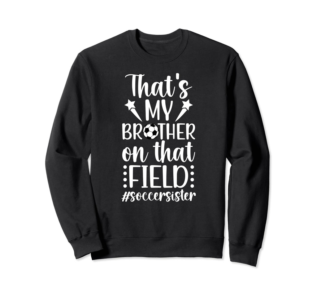 Thats My Brother Soccer Sister Soccer Sweatshirt - Streetwear Style Unisex - T-Shirt, Sweatshirt, Hoodie