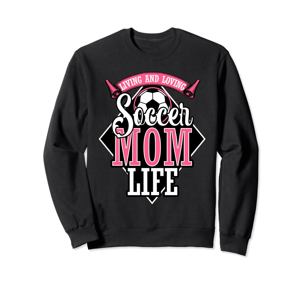 Proud Soccer Mom Living And Loving Sweatshirt - Novelty Apparel for Adults - T-Shirt, Sweatshirt, Hoodie
