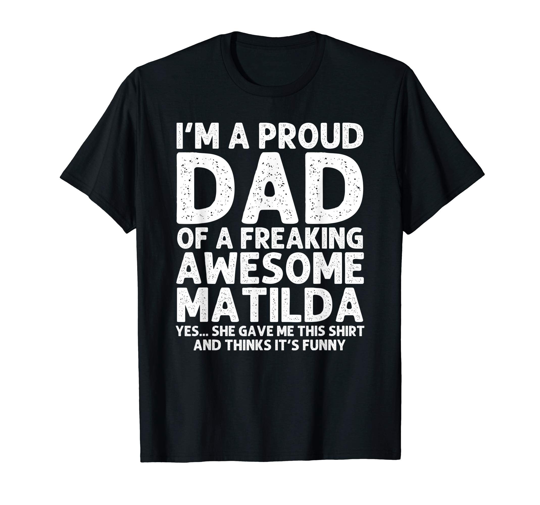 Dad Matilda Gift Fathers Day Funny T-Shirt - Casual Everyday Wear Unisex - T-Shirt, Sweatshirt, Hoodie
