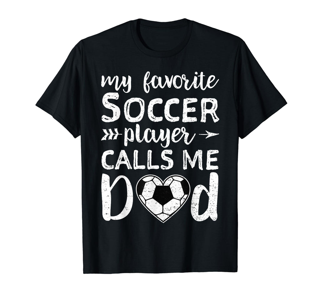 Soccer Dad My Favorite Soccer Player T-Shirt - Fun Novelty Design Unisex - T-Shirt, Sweatshirt, Hoodie