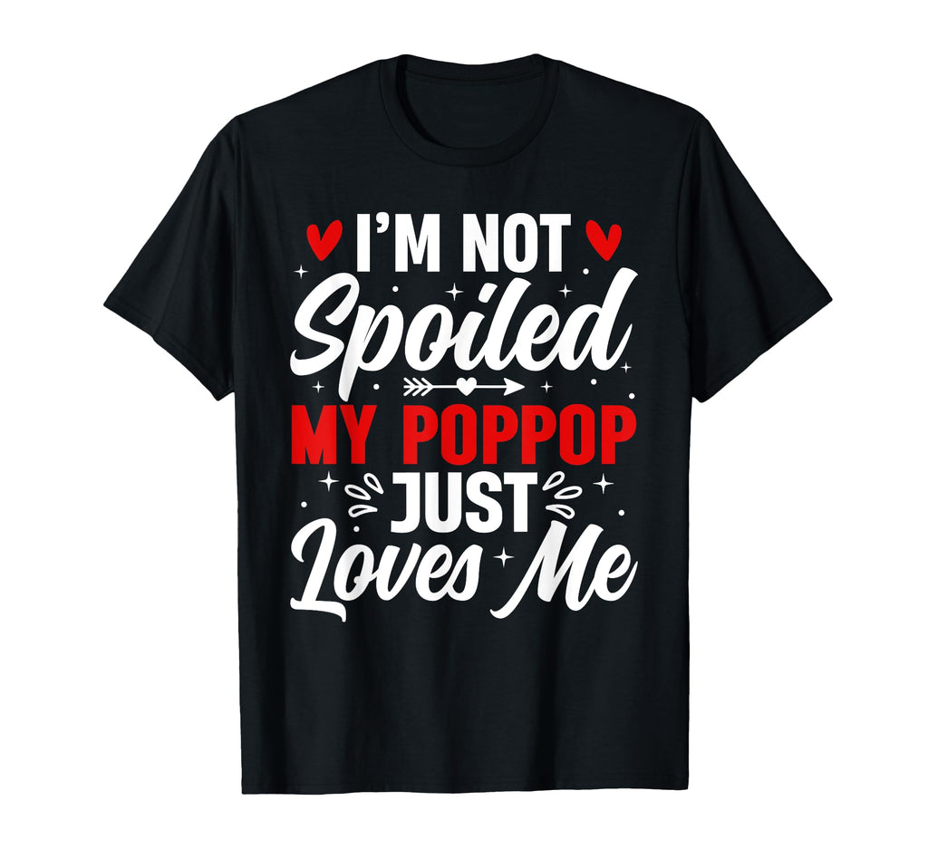 Im Not Spoiled My Poppop Just Loves T-Shirt - Streetwear Style Men Women - T-Shirt, Sweatshirt, Hoodie