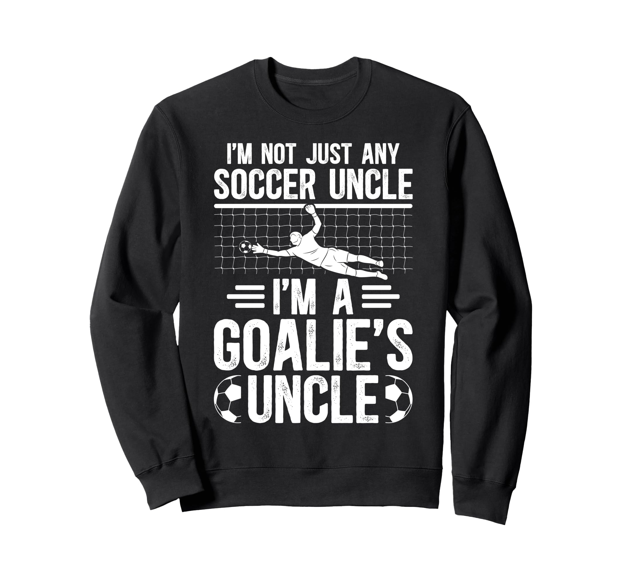 Im Soccer Goalie Uncle Soccer Sweatshirt - Fun Novelty Design Men Women - T-Shirt, Sweatshirt, Hoodie