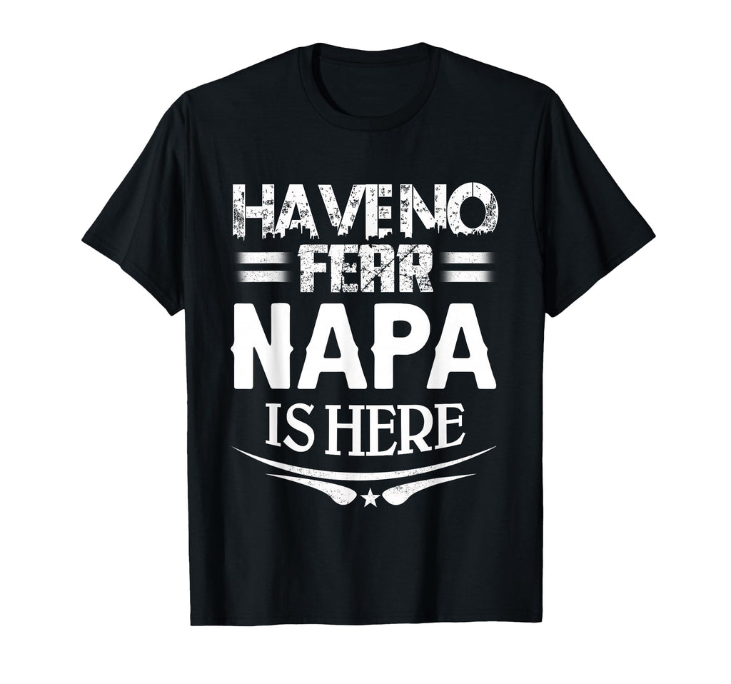 Have No Fear Napa Is Here Fathers T-Shirt - Fun Novelty Design Men Women - T-Shirt, Sweatshirt, Hoodie