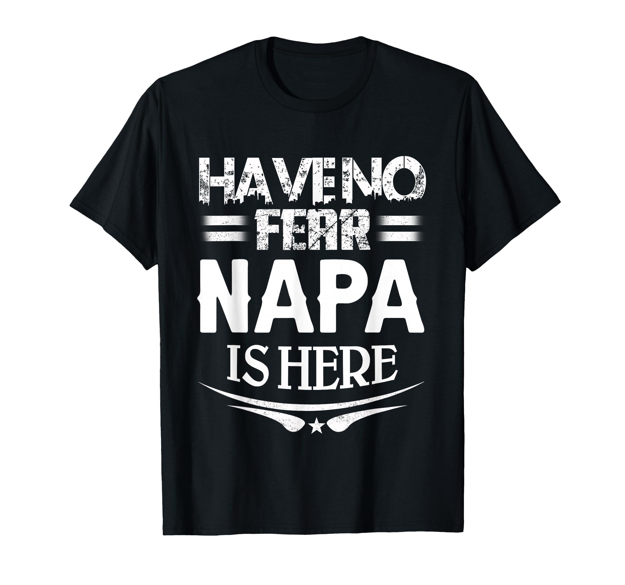 Have No Fear Napa Is Here Fathers T-Shirt - Fun Novelty Design Men Women - T-Shirt, Sweatshirt, Hoodie
