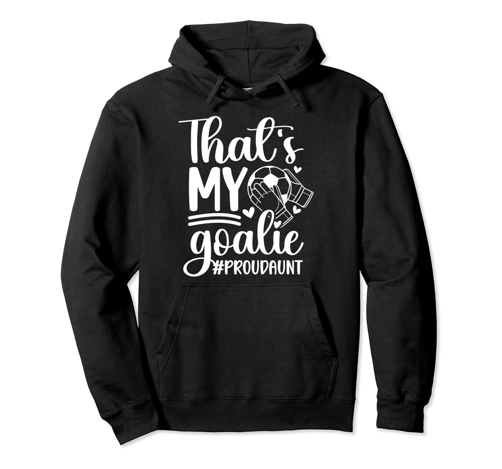 Proud Soccer Goalkeeper Aunt Soccer Hoodie - Graphic Print Men Women - T-Shirt, Sweatshirt, Hoodie