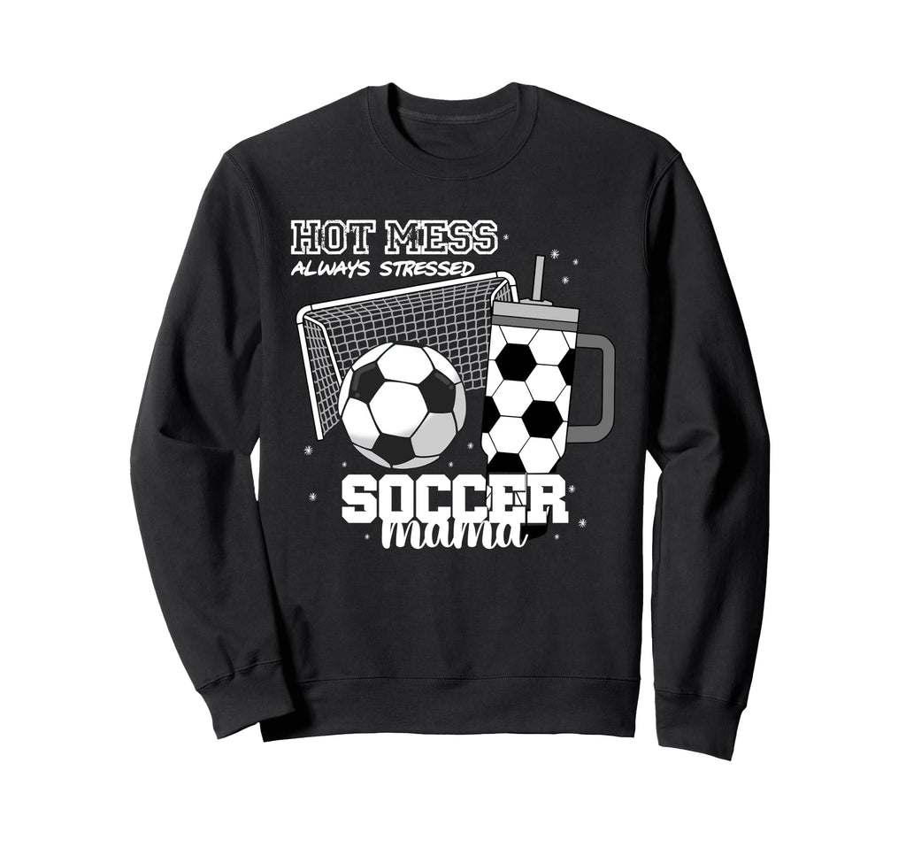 Soccer Mama Hot Mess Always Stressed Sweatshirt - Aesthetic Graphic Unisex - T-Shirt, Sweatshirt, Hoodie