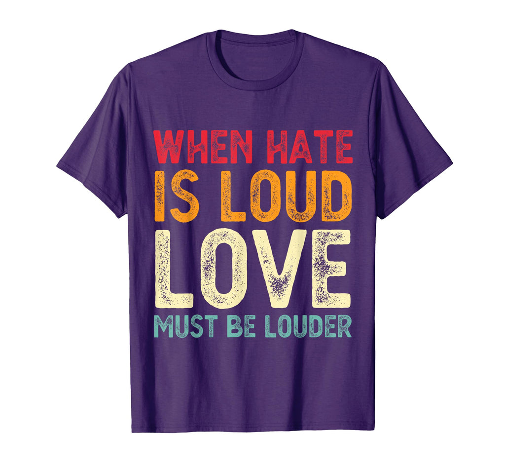 When Hate Is Loud Love Must Be Louder T-Shirt - Novelty Apparel Unisex - T-Shirt, Sweatshirt, Hoodie