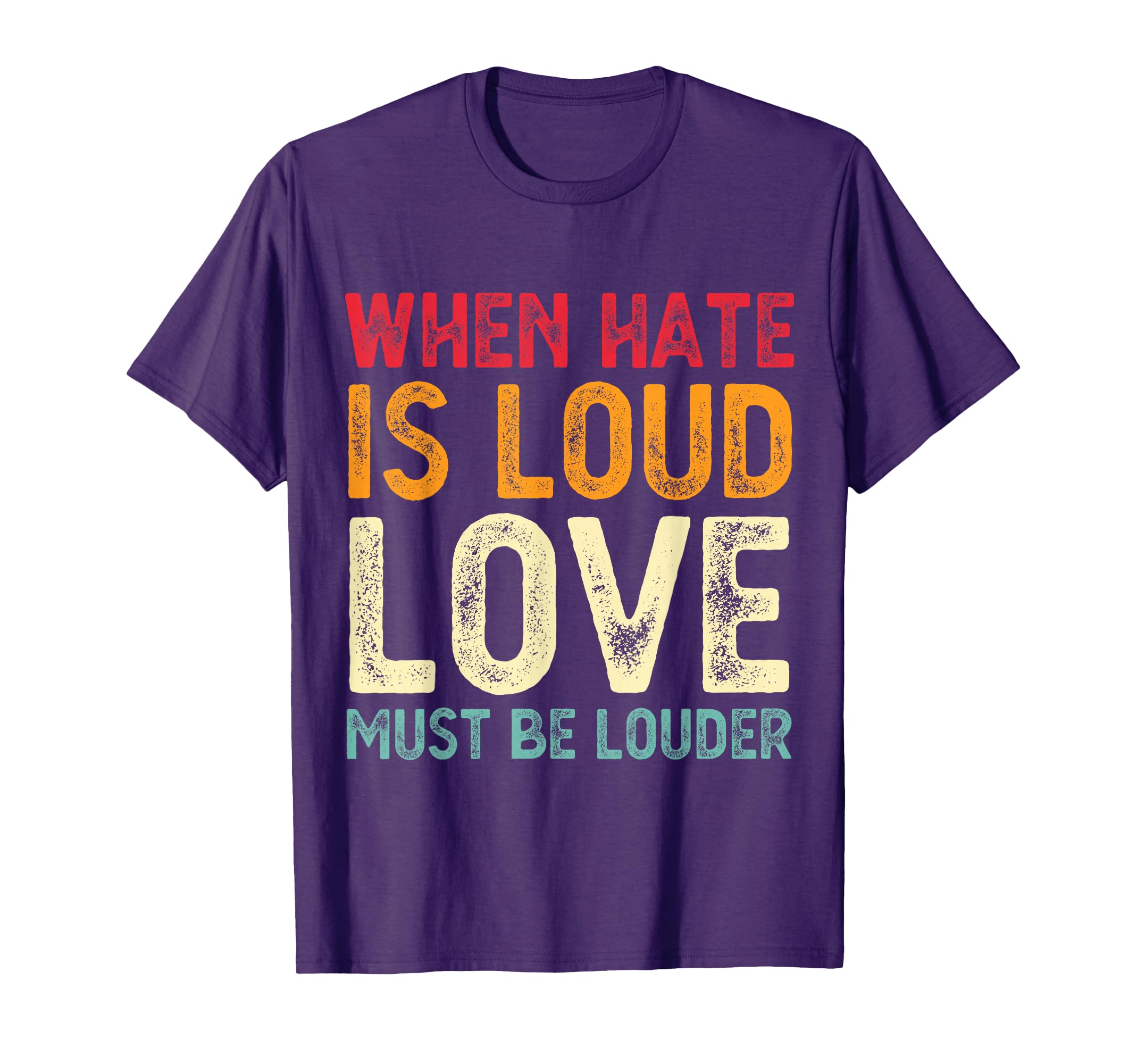 When Hate Is Loud Love Must Be Louder T-Shirt - Novelty Apparel Unisex - T-Shirt, Sweatshirt, Hoodie