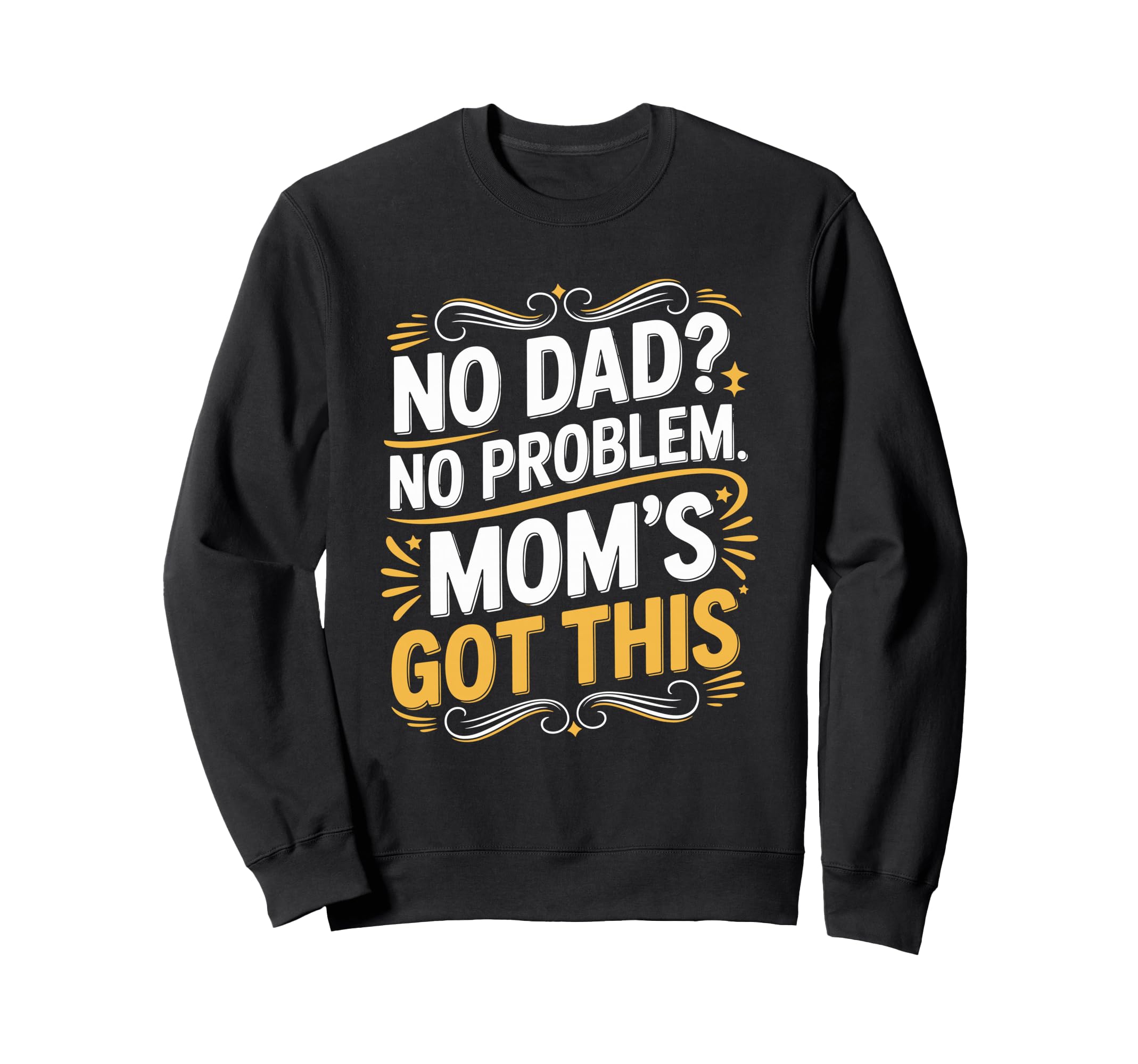 No Dad No Problem Moms Got This Sweatshirt - Unique Graphic Men Women - T-Shirt, Sweatshirt, Hoodie