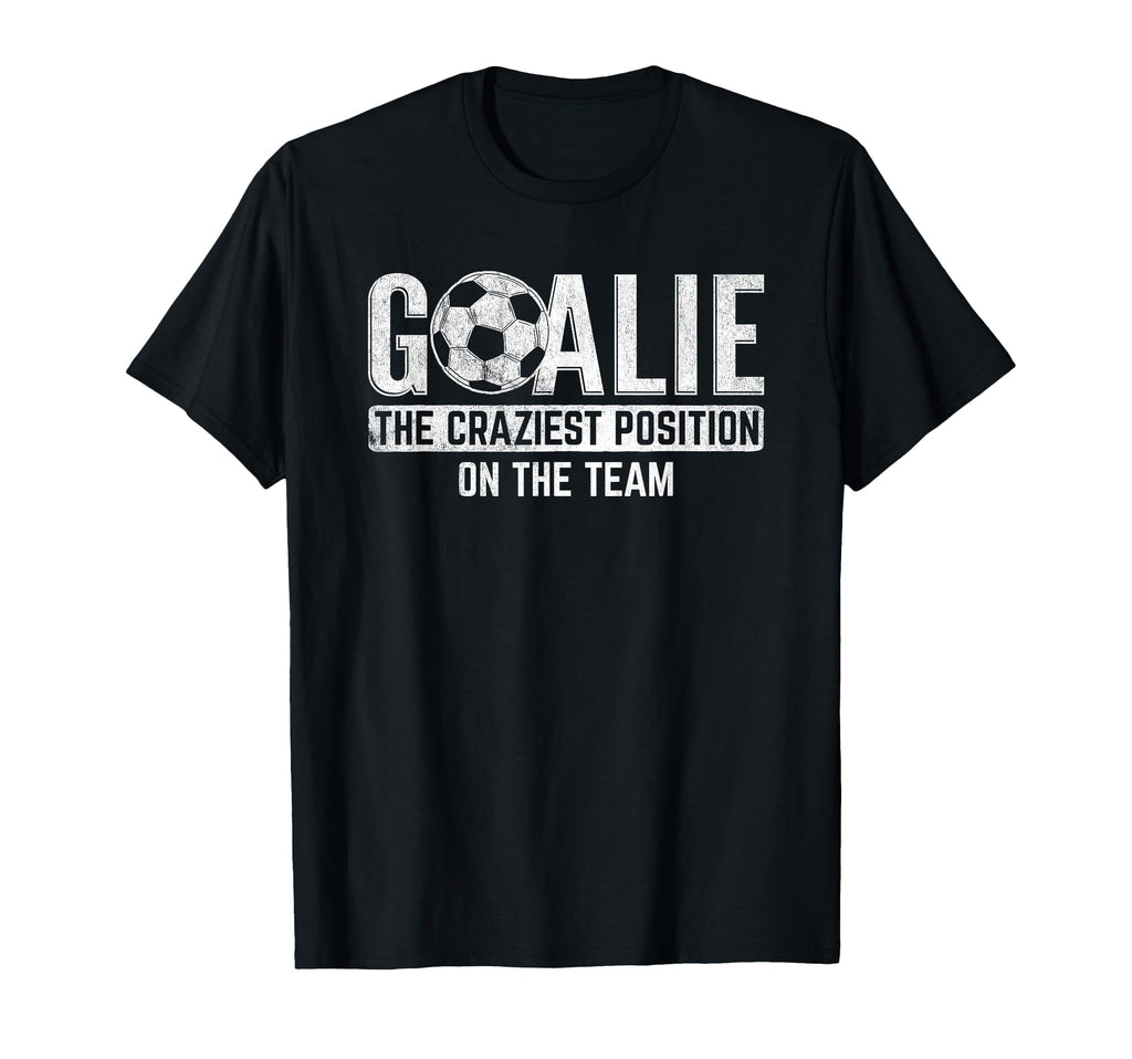 Goalie Craziest Position Sports T-Shirt - Aesthetic Graphic Unisex - T-Shirt, Sweatshirt, Hoodie