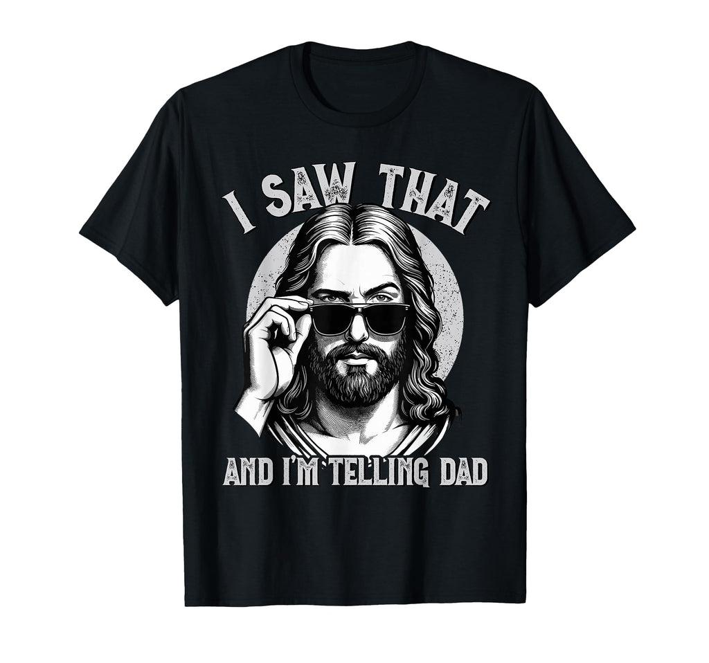 Jesus I Saw That Im Telling Dad T-Shirt - Casual Everyday Wear Unisex - T-Shirt, Sweatshirt, Hoodie