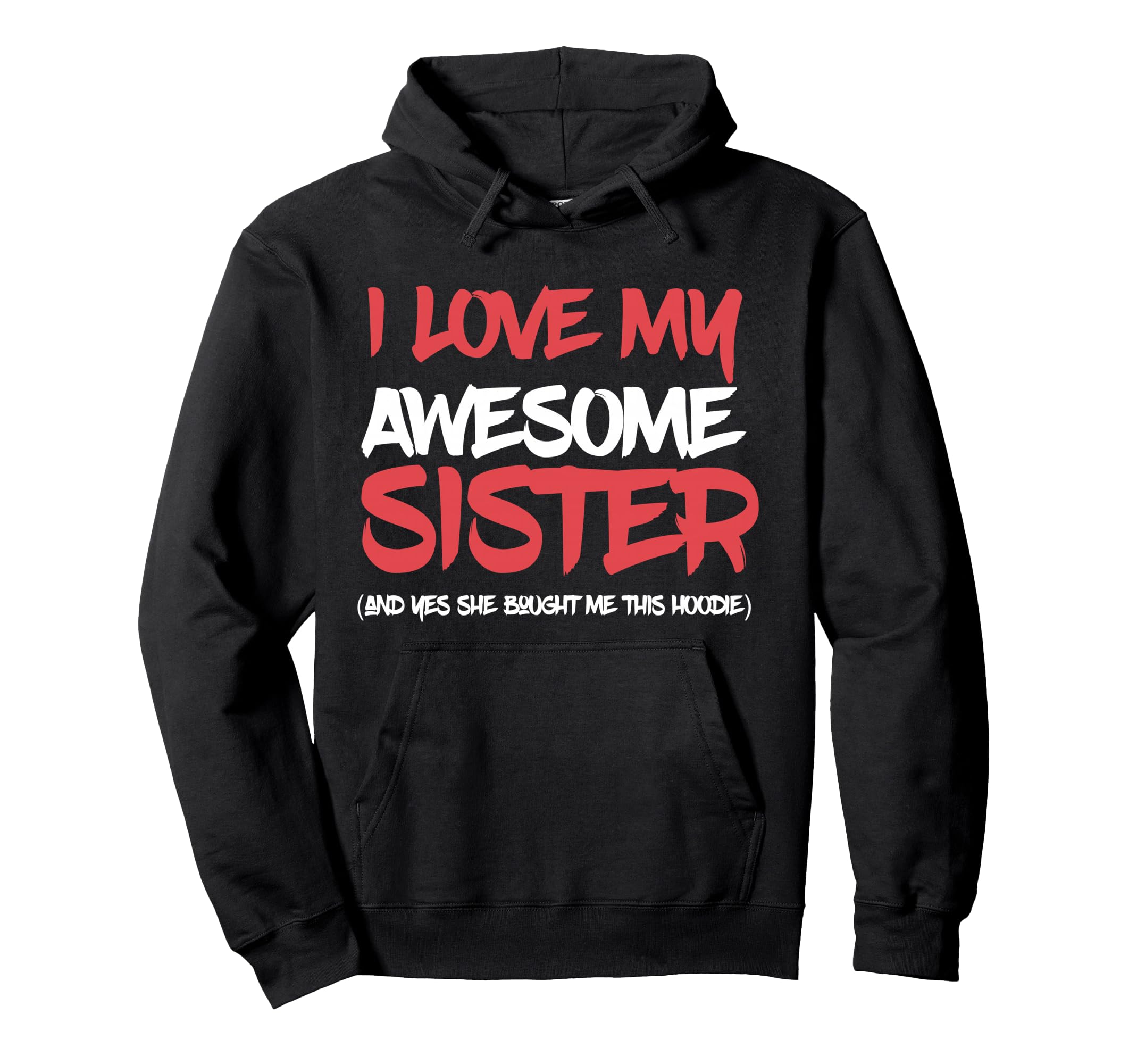 I Love My Awesome Sister And Yeah Hoodie - Fun Novelty Design Men Women - T-Shirt, Sweatshirt, Hoodie