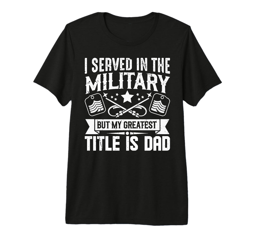 I Served Military But My Greatest Title T-Shirt - Unique Graphic Men Women - T-Shirt, Sweatshirt, Hoodie