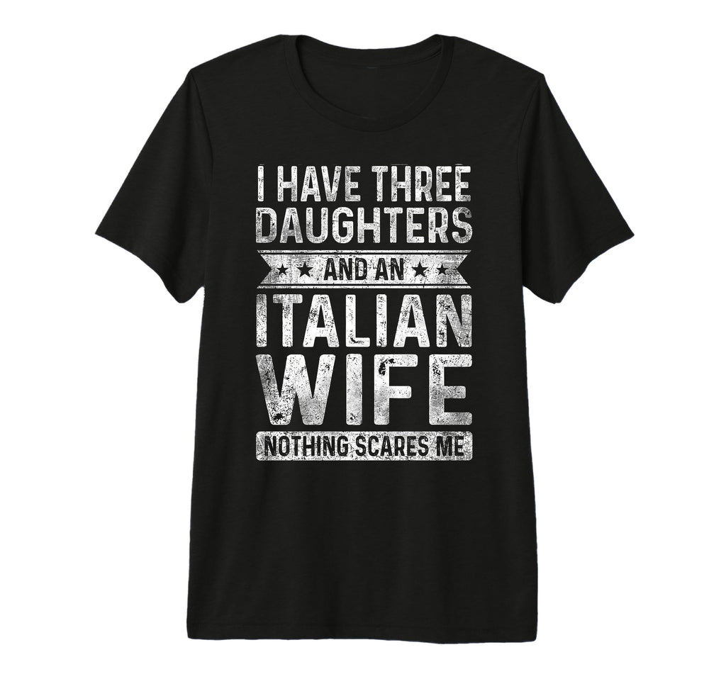 I Have Three Daughters And Italian Wife T-Shirt - Aesthetic Graphic Unisex - T-Shirt, Sweatshirt, Hoodie