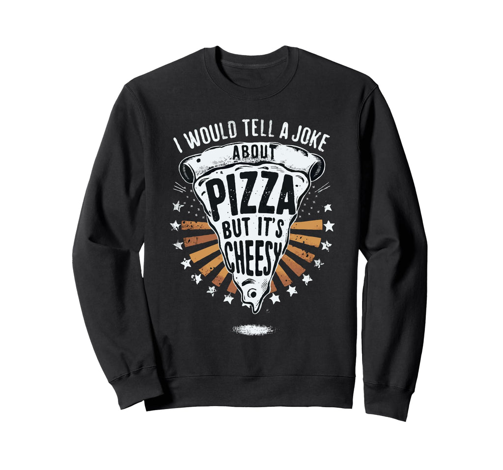 Cheesy Dad Joke Slice Pizza Fathers Sweatshirt - Trendy Graphic for Adults - T-Shirt, Sweatshirt, Hoodie