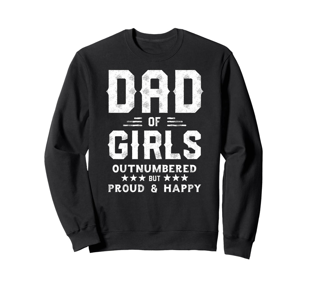 Dad Outnumbered But Proud Father Sweatshirt - Fun Novelty Design Men Women - T-Shirt, Sweatshirt, Hoodie