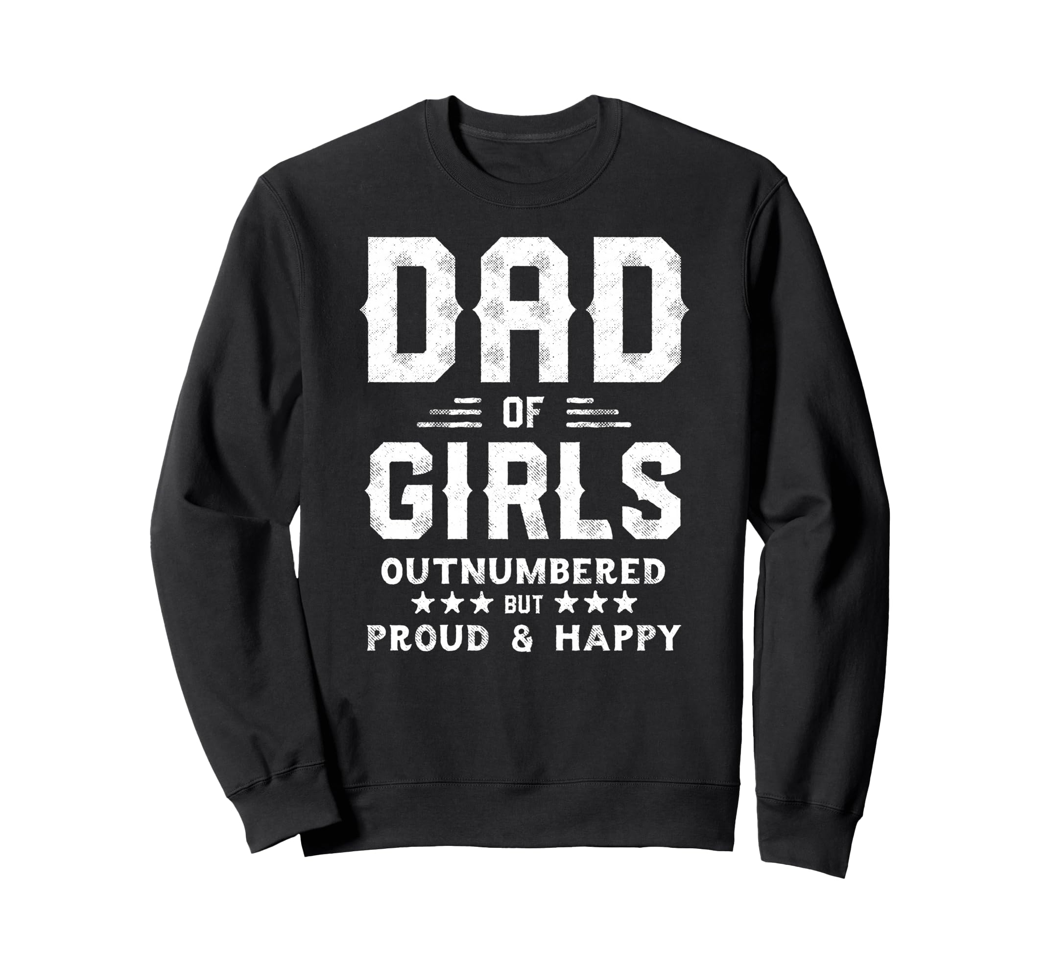 Dad Outnumbered But Proud Father Sweatshirt - Fun Novelty Design Men Women - T-Shirt, Sweatshirt, Hoodie