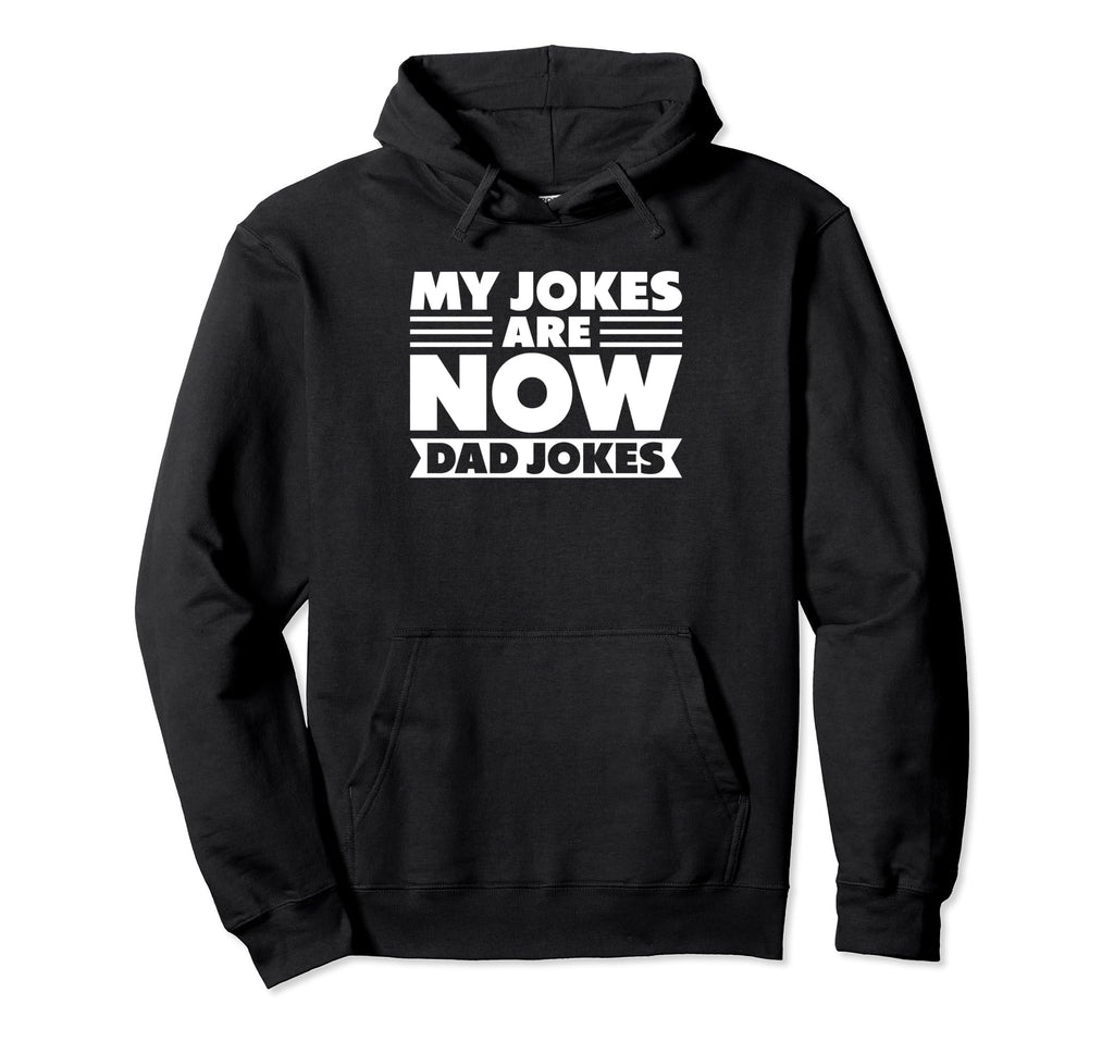My Jokes Are Now Dad Jokes Fathers Day Hoodie - Novelty Apparel Unisex - T-Shirt, Sweatshirt, Hoodie