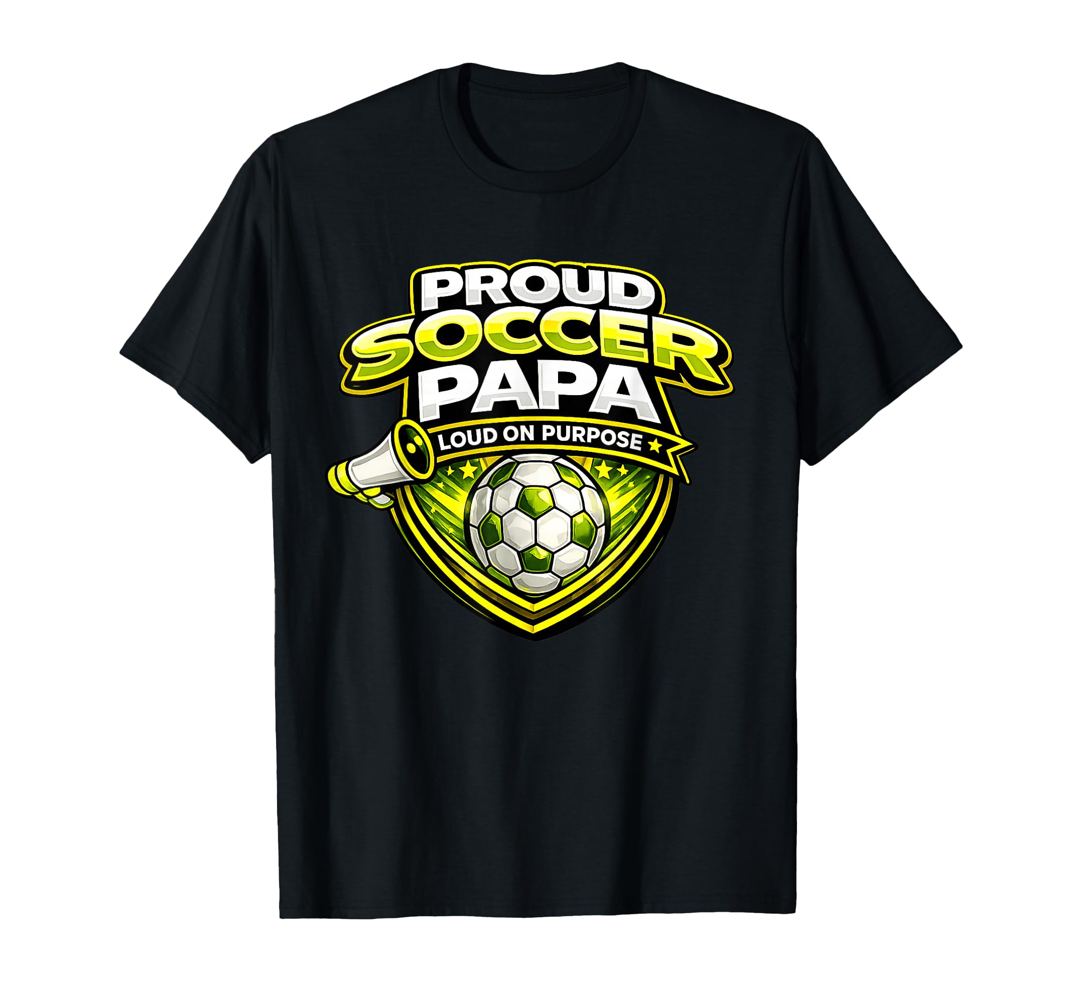 Proud Soccer Papa Funny Loud Cheer T-Shirt - Streetwear Style Men Women - T-Shirt, Sweatshirt, Hoodie
