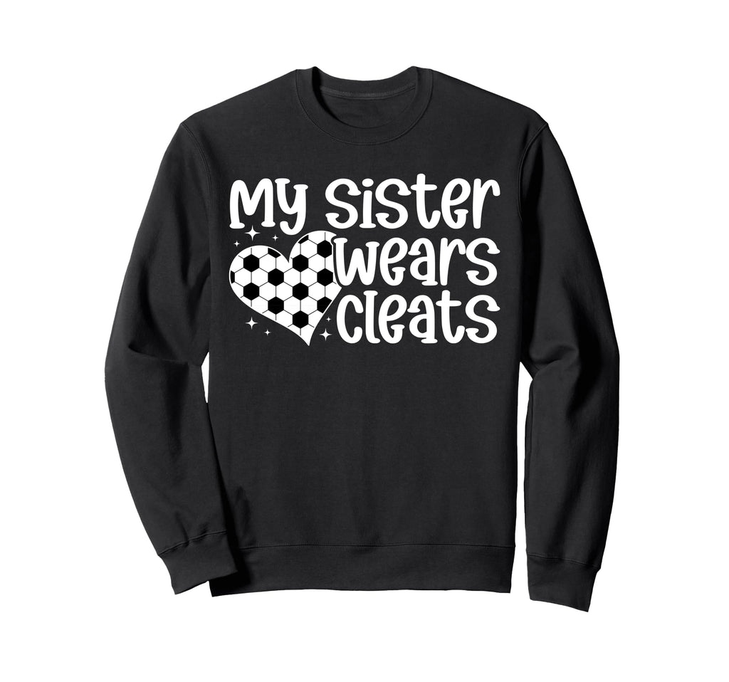My Sister Wears Cleats Soccer Sister Sweatshirt - Graphic Print Men Women - T-Shirt, Sweatshirt, Hoodie