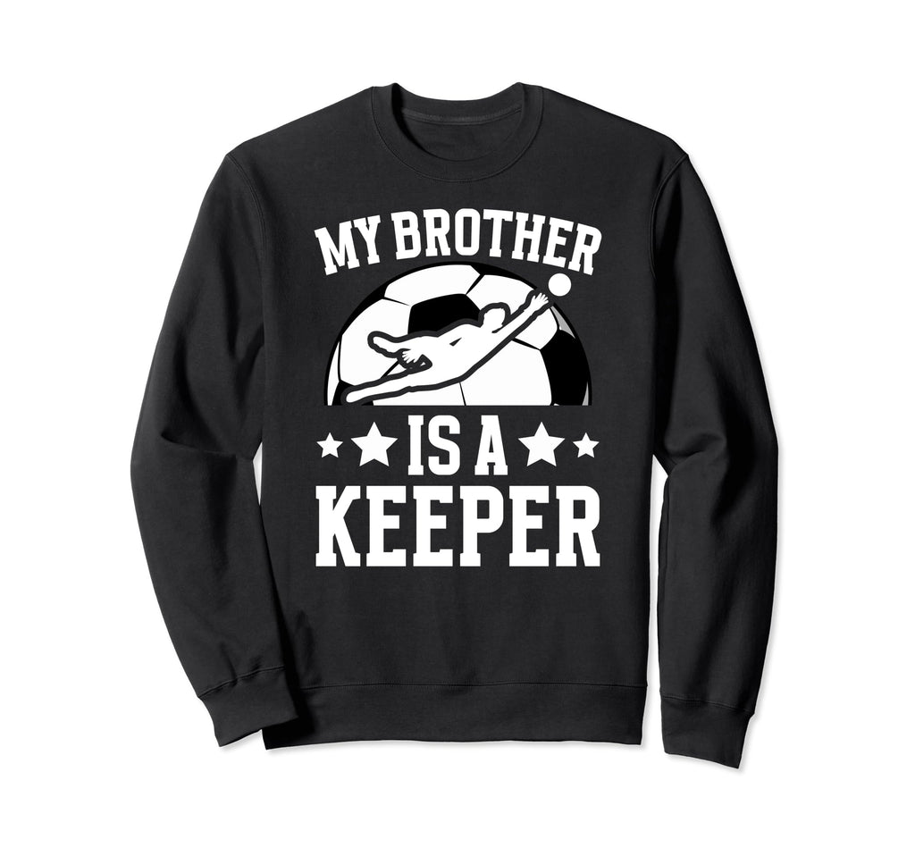 My Brother Is Soccer Keeper Sweatshirt - Novelty Apparel for Adults - T-Shirt, Sweatshirt, Hoodie