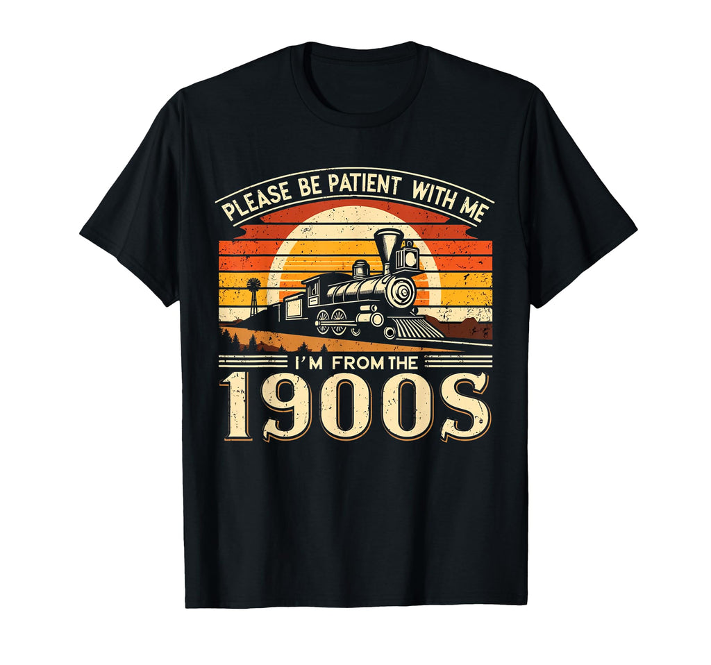Please Be Patient Me Im From 1900S T-Shirt - Graphic Print Unisex - T-Shirt, Sweatshirt, Hoodie