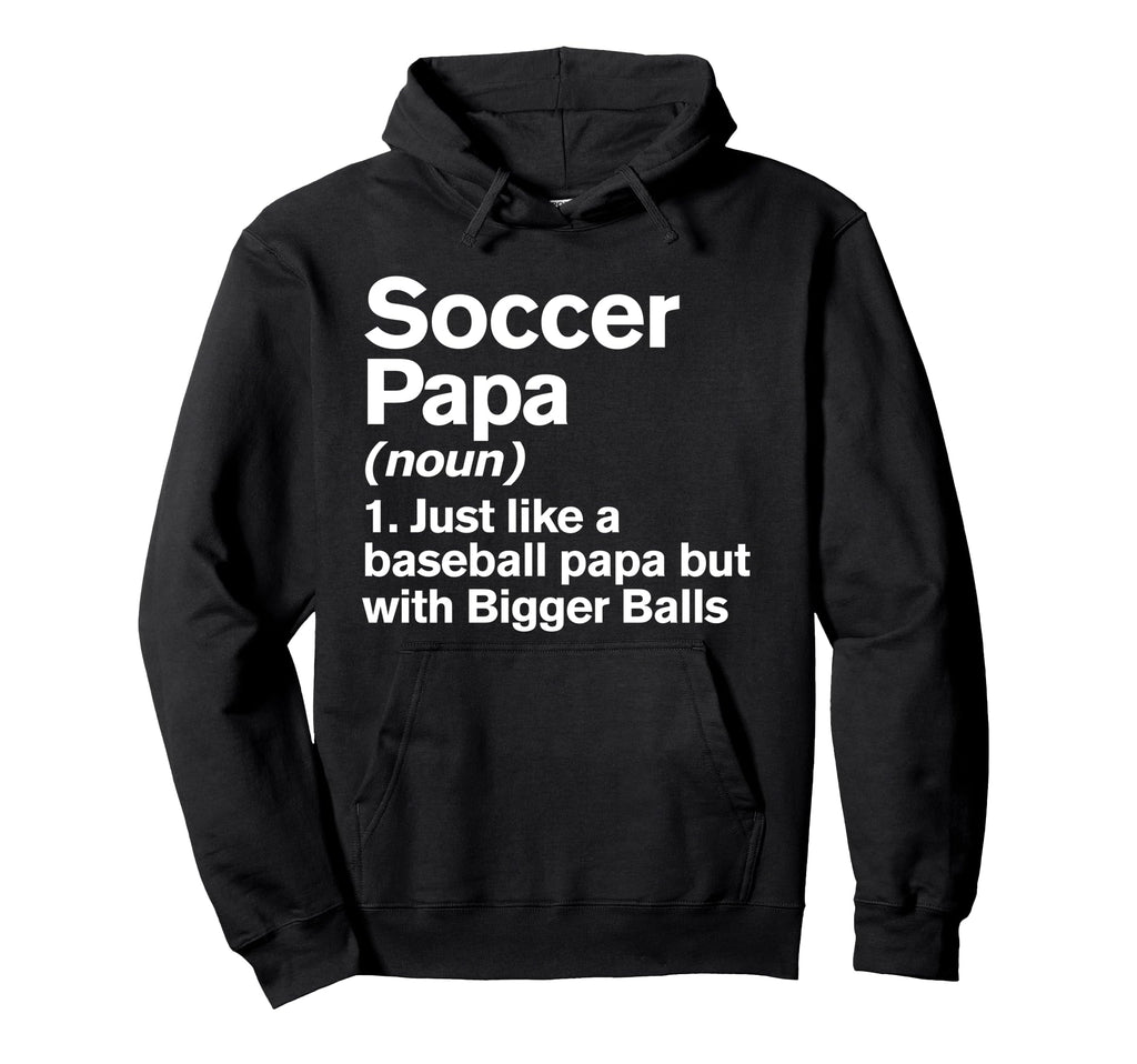 Soccer Papa Definition Funny Bigger Hoodie - Unique Graphic for Adults - T-Shirt, Sweatshirt, Hoodie