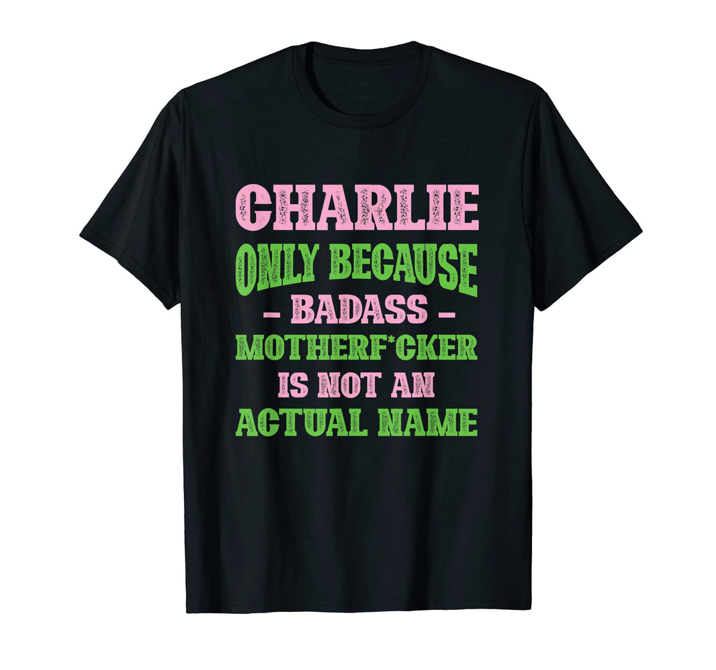 Badass Charlie Name Unique T-Shirt - Casual Everyday Wear Men Women - T-Shirt, Sweatshirt, Hoodie