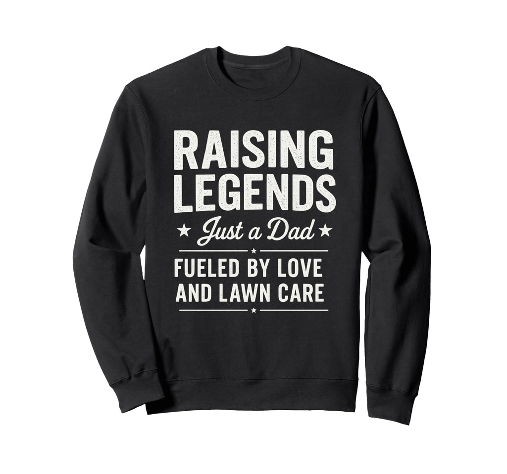 Raising Legendary Dad Lawn Care Sweatshirt - Fun Novelty Design Men Women - T-Shirt, Sweatshirt, Hoodie