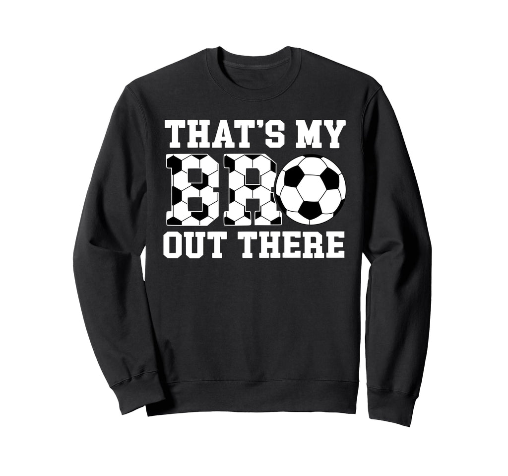 Thats My Bro Soccer Brother Soccer Sweatshirt - Unique Graphic for Adults - T-Shirt, Sweatshirt, Hoodie
