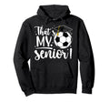 Thats My Senior Soccer Senior Mom 2026 Hoodie - Trendy Graphic Unisex - T-Shirt, Sweatshirt, Hoodie