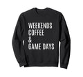 Weekends Coffee And Game Days Sweatshirt - Fun Novelty Design Unisex - T-Shirt, Sweatshirt, Hoodie