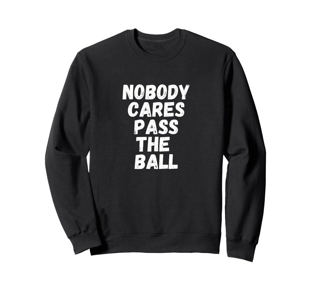 Funny Soccer Nobody Cares Pass Ball Sweatshirt - Trendy Graphic Men Women - T-Shirt, Sweatshirt, Hoodie