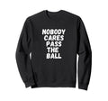 Funny Soccer Nobody Cares Pass Ball Sweatshirt - Trendy Graphic Men Women - T-Shirt, Sweatshirt, Hoodie