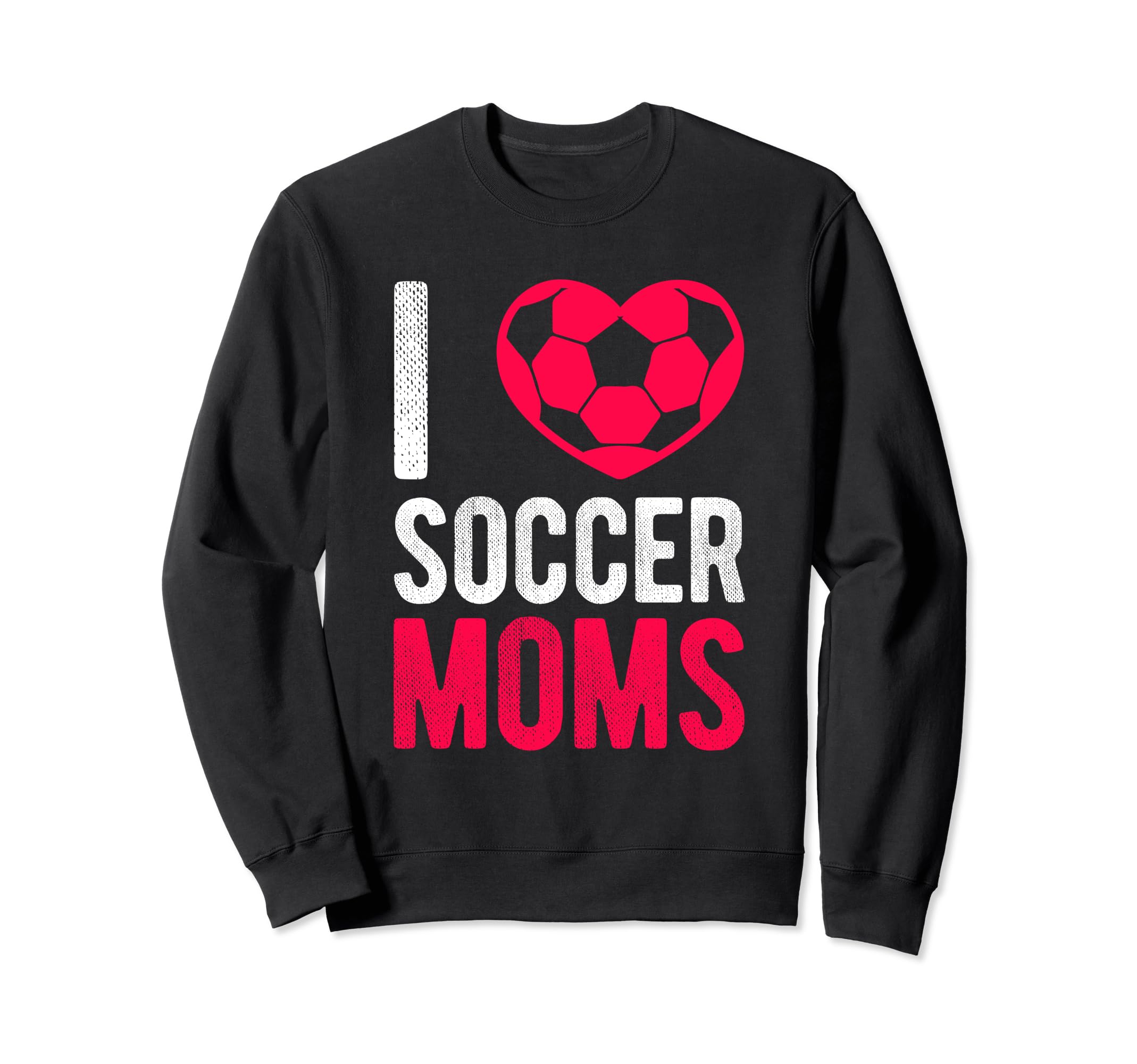 I Love Soccer Moms Soccer Football Sweatshirt - Graphic Print Men Women - T-Shirt, Sweatshirt, Hoodie