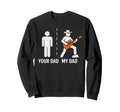 Your Dad My Dad Funny Father Music Sweatshirt - Novelty Apparel Unisex - T-Shirt, Sweatshirt, Hoodie