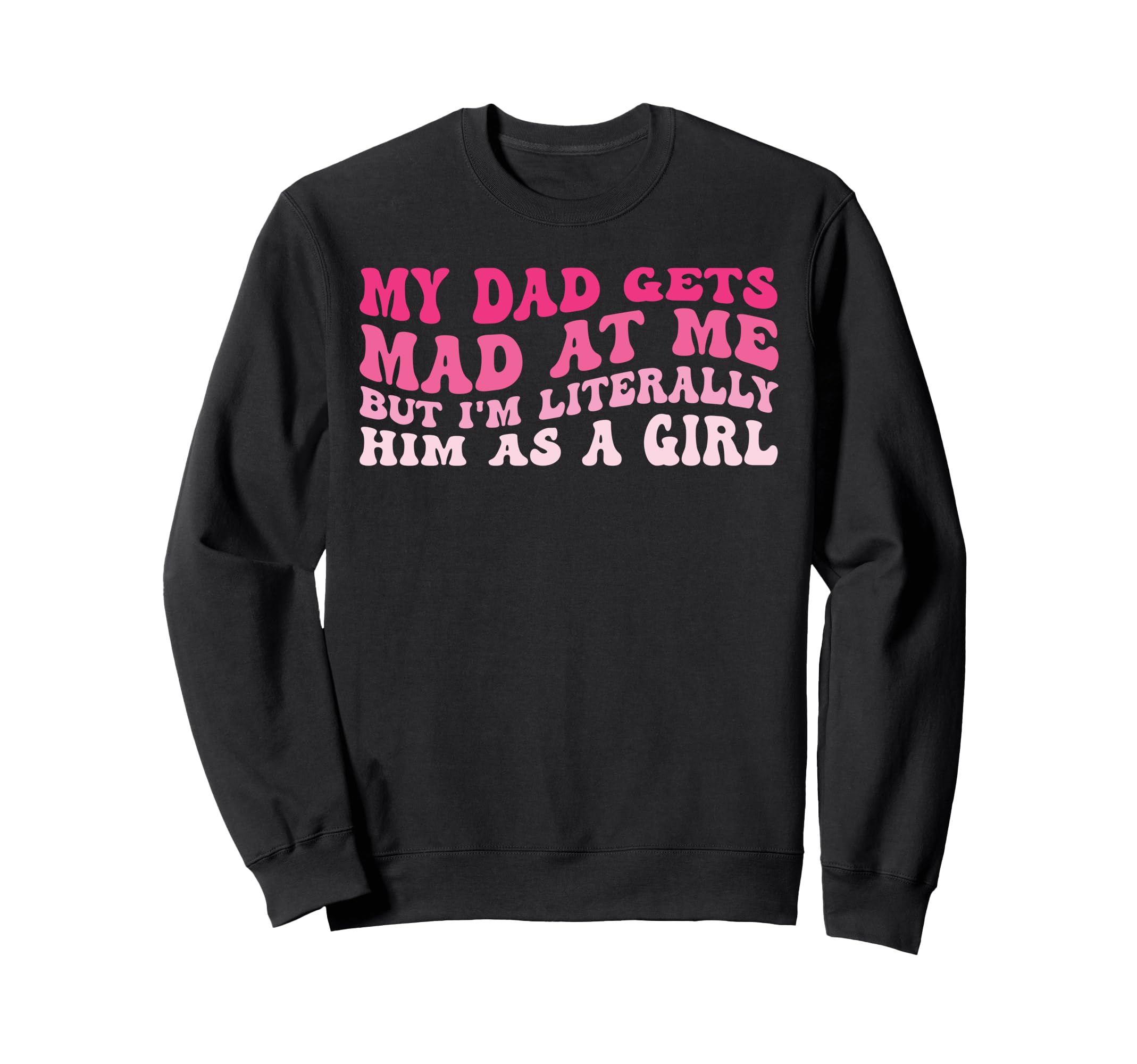 My Dad Gets Mad Me But Im Literally Sweatshirt - Streetwear Style Unisex - T-Shirt, Sweatshirt, Hoodie