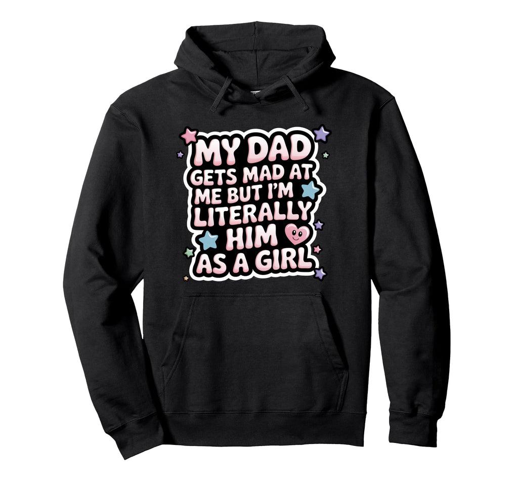 My Dad Gets Mad Me But Im Literally Him Hoodie - Novelty Apparel Men Women - T-Shirt, Sweatshirt, Hoodie