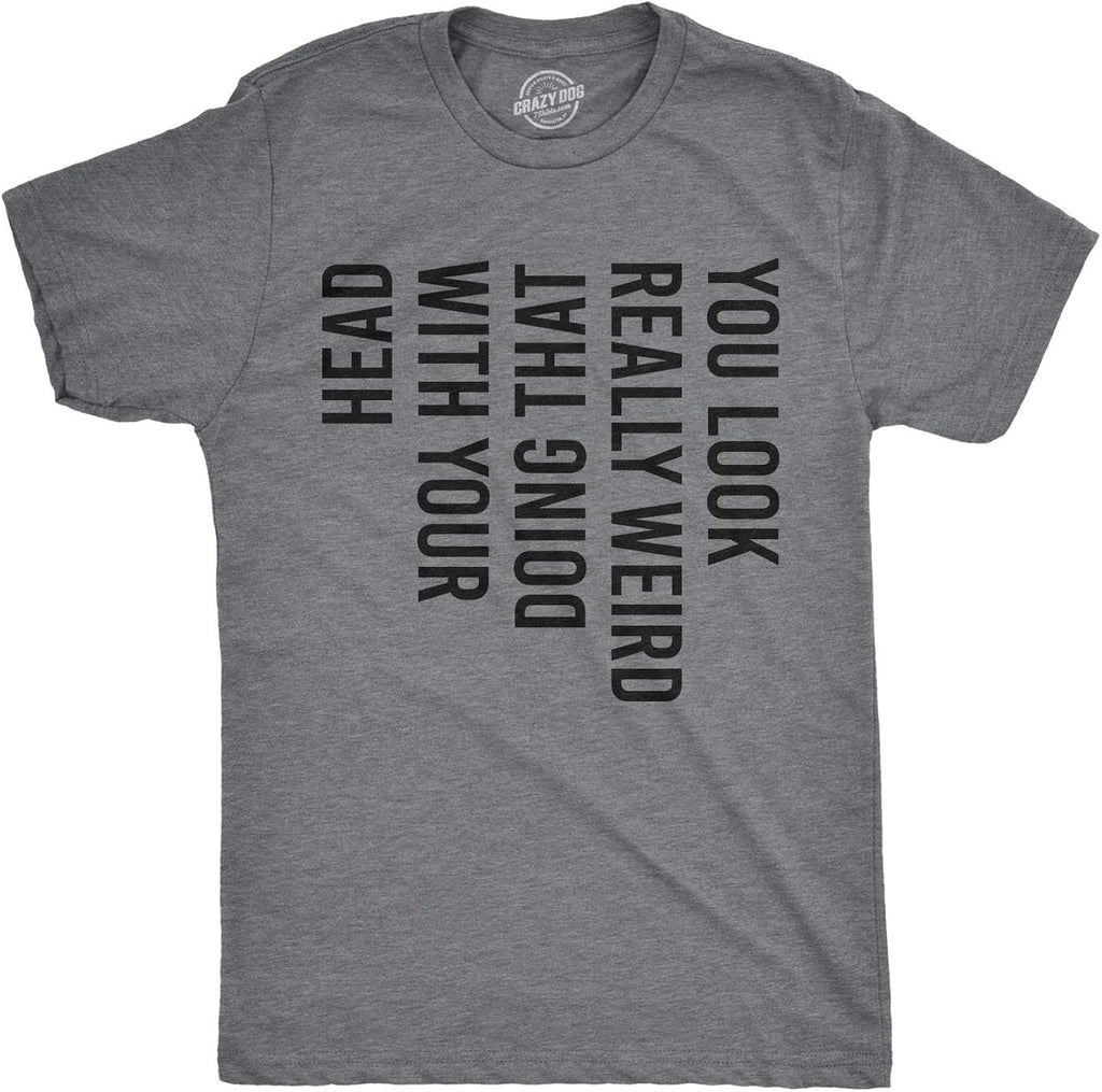 Crazy Dog Mens You Look Really Weird Doing that with - Adult & Kids T-Shirts, Sweatshirts & Hoodies apparel design preview 1