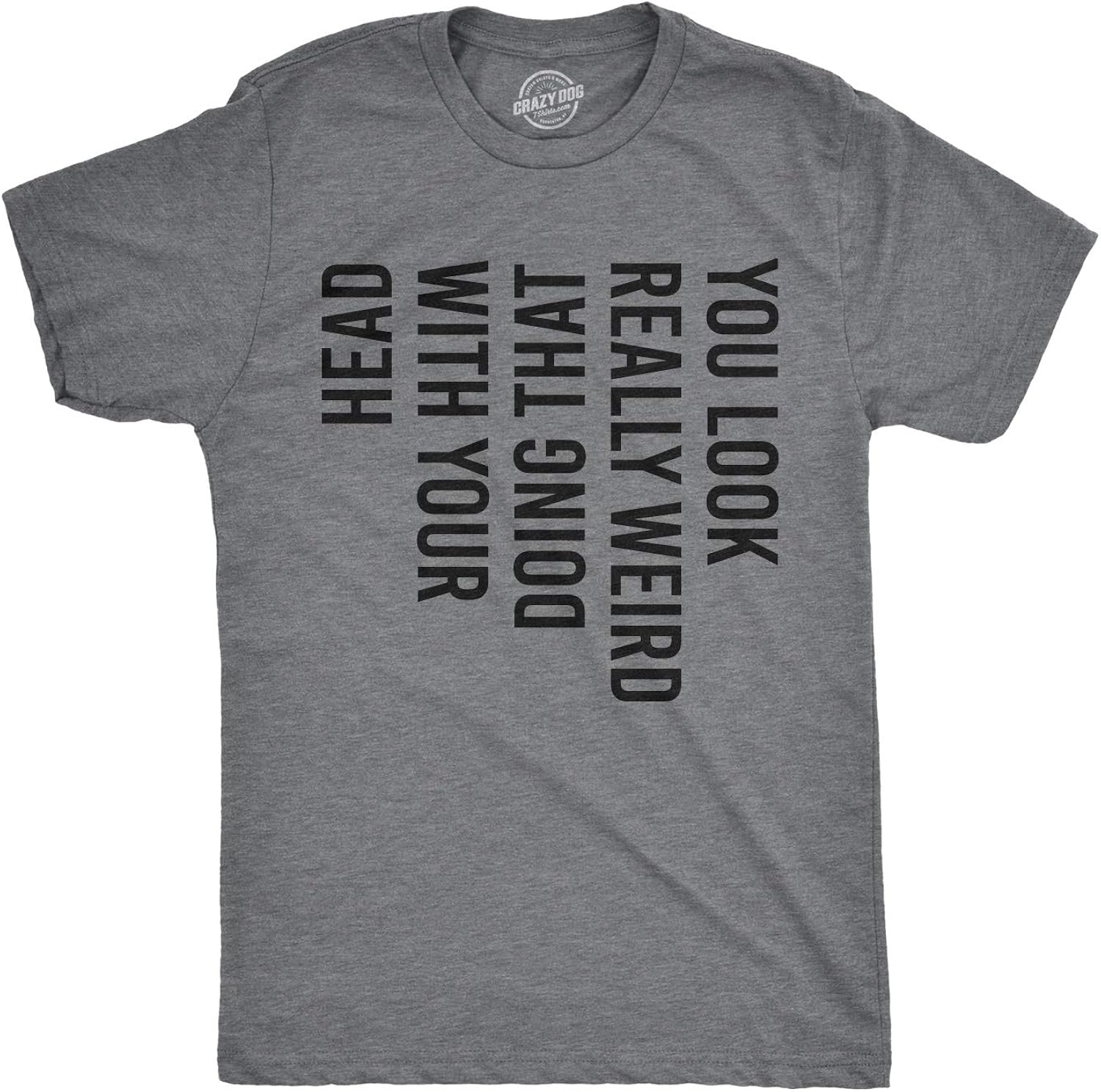 Crazy Dog Mens You Look Really Weird Doing that with - Adult & Kids T-Shirts, Sweatshirts & Hoodies apparel design preview 1