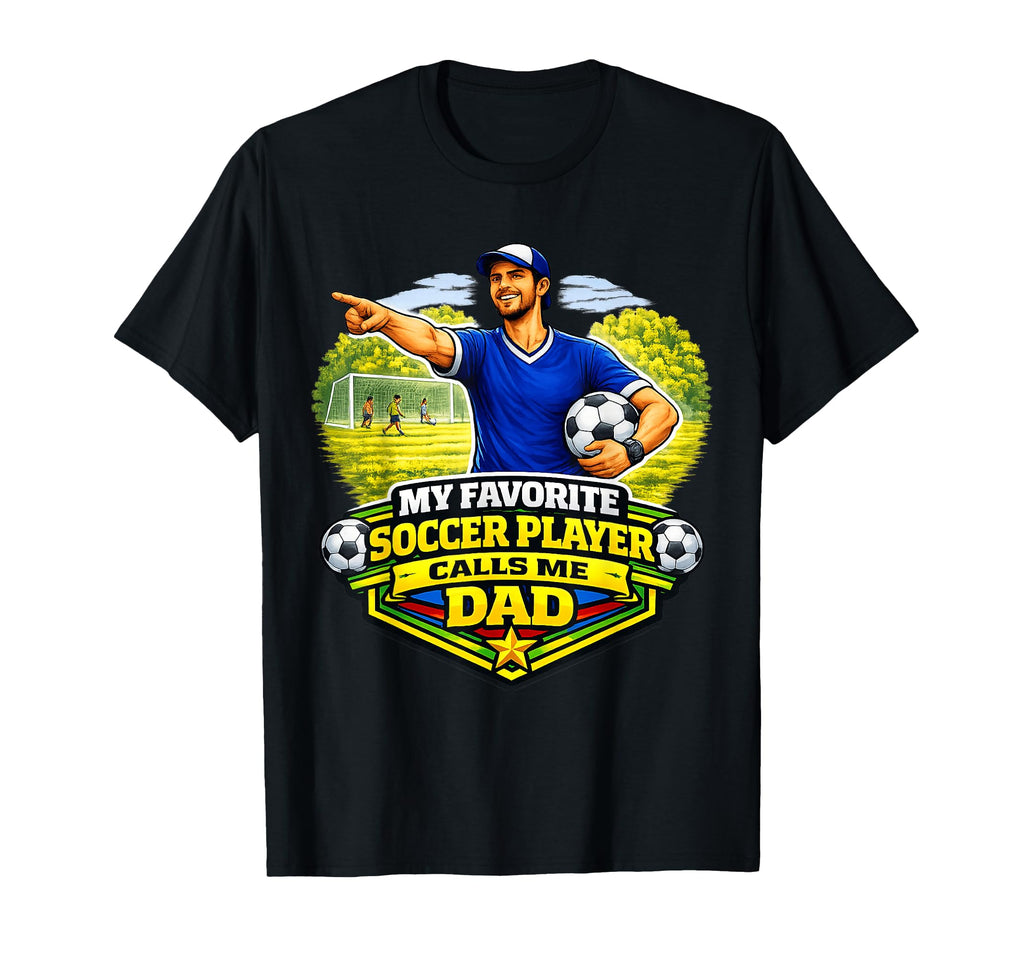 My Favorite Soccer Player Calls Me Dad T-Shirt - Novelty Apparel Men Women - T-Shirt, Sweatshirt, Hoodie