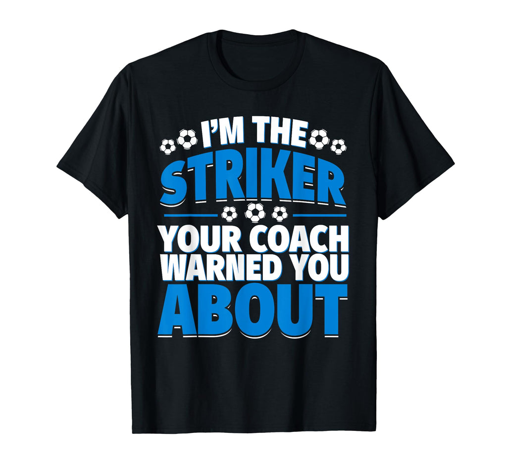 Striker Your Coach Warned You About Soccer T-Shirt - Unique Graphic Unisex - T-Shirt, Sweatshirt, Hoodie