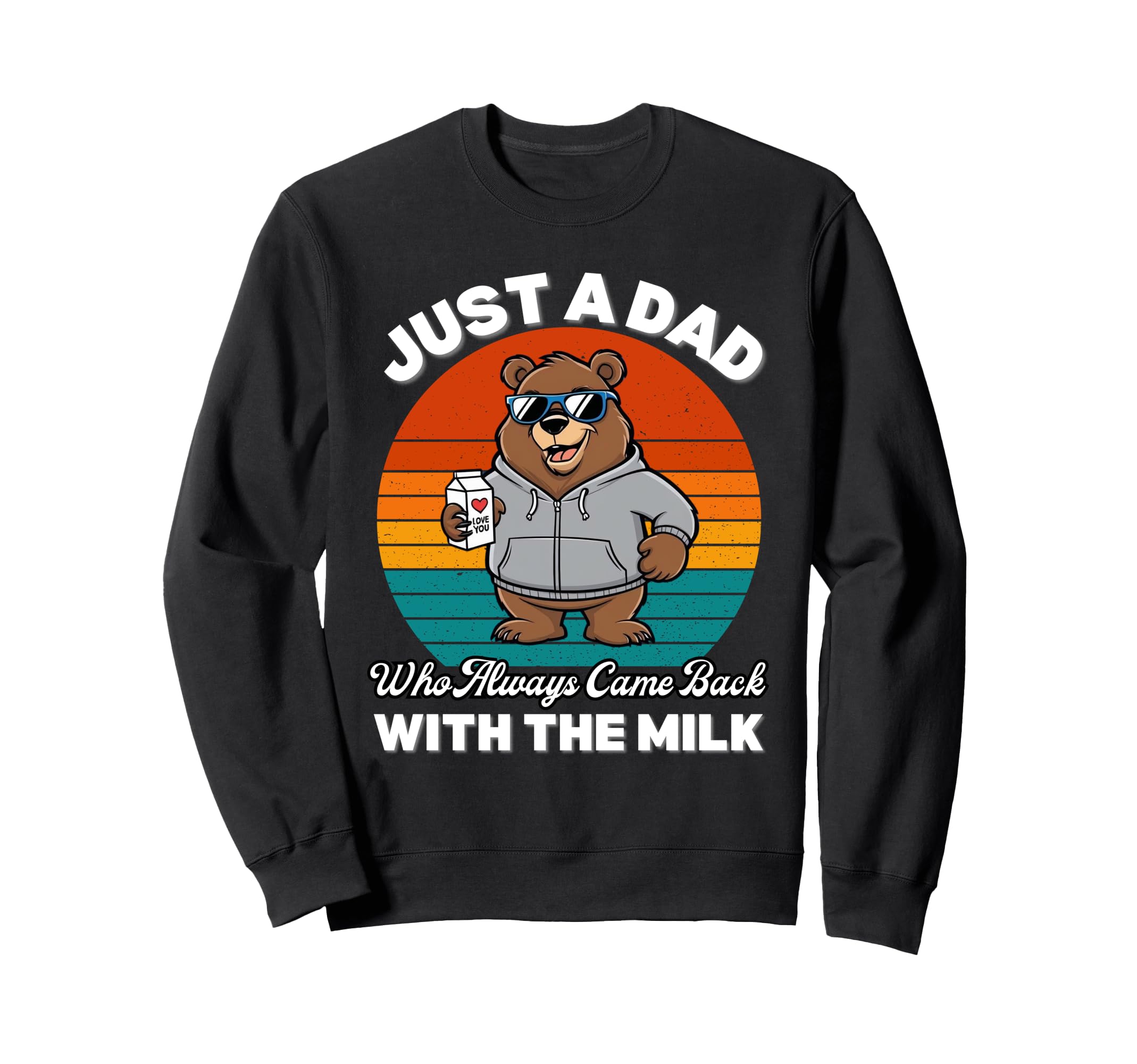 Just Dad Who Always Came Back Sweatshirt - Casual Everyday Wear Men Women - T-Shirt, Sweatshirt, Hoodie