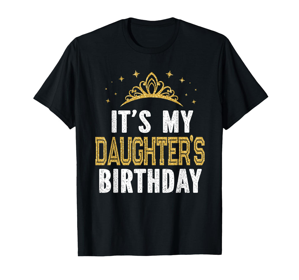 Its My Daughters Birthday Party T-Shirt - Fun Novelty Design for Adults - T-Shirt, Sweatshirt, Hoodie