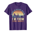 Please Be Patient Me Im From 1900S Dad Joke T-Shirt - Unique Graphic Unisex - T-Shirt, Sweatshirt, Hoodie