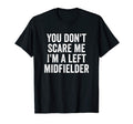 You Dont Scare Me Im Left Midfielder T-Shirt - Custom Art Print for Adults - T-Shirt, Sweatshirt, Hoodie