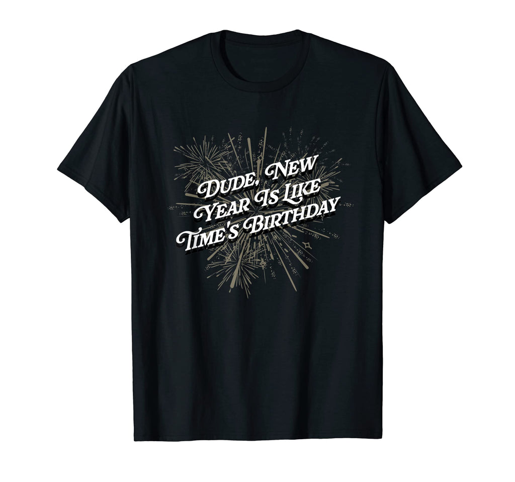 New Year Is Like Times Birthday T-Shirt - Streetwear Style Men Women - T-Shirt, Sweatshirt, Hoodie