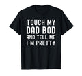 Touch My Dad Bod And Tell Me I M T-Shirt - Casual Everyday Wear Unisex - T-Shirt, Sweatshirt, Hoodie
