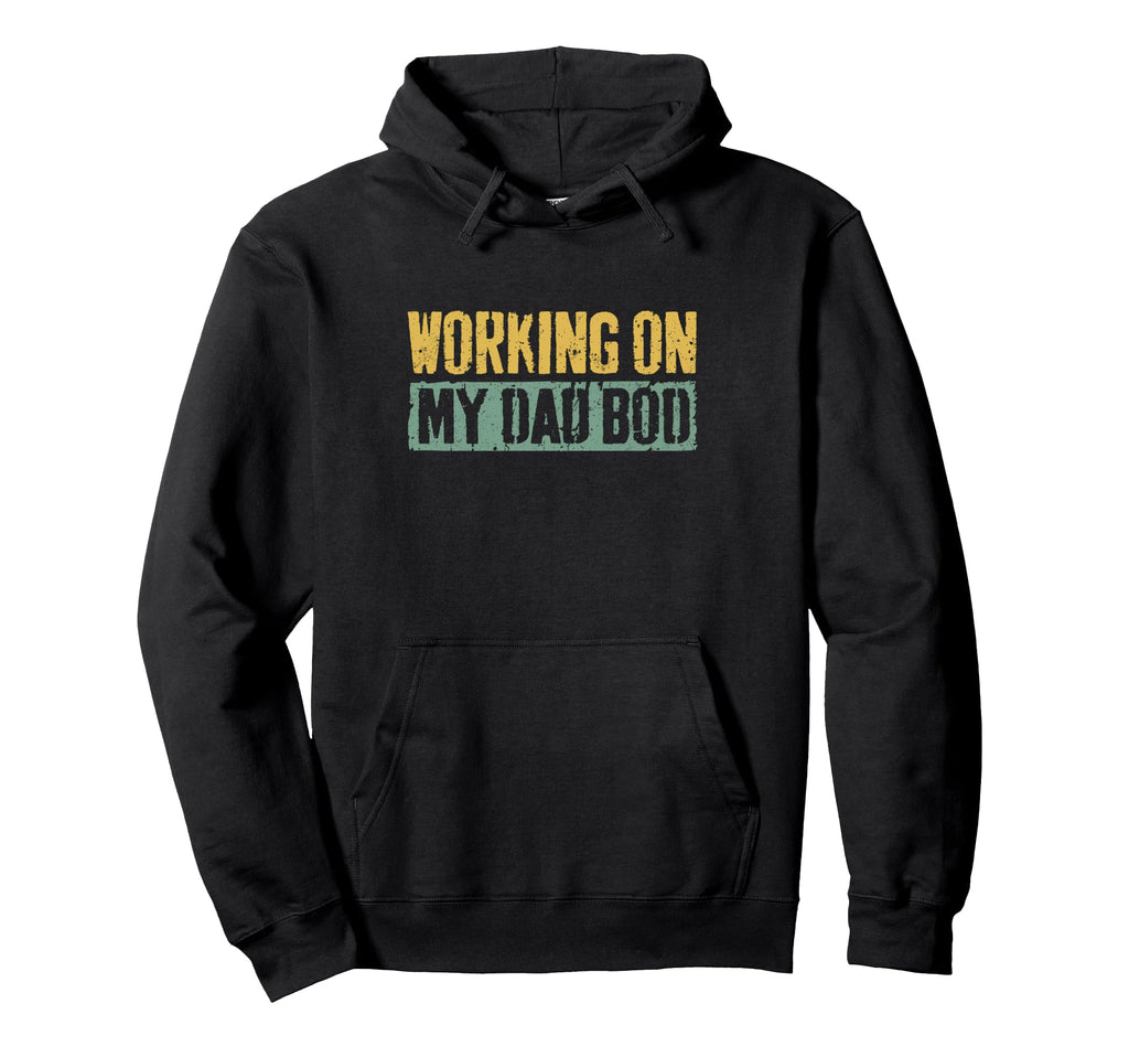 Working My Dad Bod Fathers Day Hoodie - Unique Graphic Unisex - T-Shirt, Sweatshirt, Hoodie