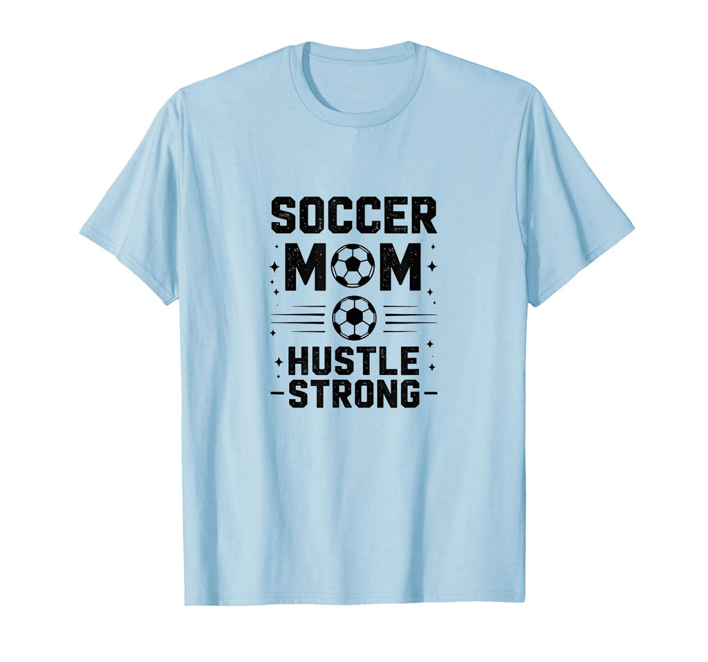 Soccer Mom Hustle Strong Motivational T-Shirt - Fun Novelty Design Unisex - T-Shirt, Sweatshirt, Hoodie